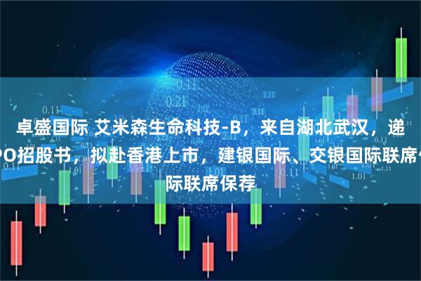 卓盛国际 艾米森生命科技-B，来自湖北武汉，递交IPO招股书，拟赴香港上市，建银国际、交银国际联席保荐