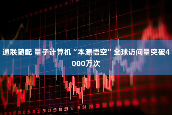 通联随配 量子计算机“本源悟空”全球访问量突破4000万次